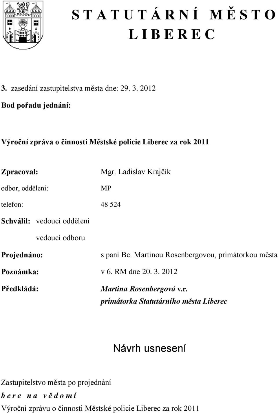 2012 Bod pořadu jednání: Výroční zpráva o činnosti Městské policie Liberec za rok 2011 Zpracoval: odbor, oddělení: Mgr.