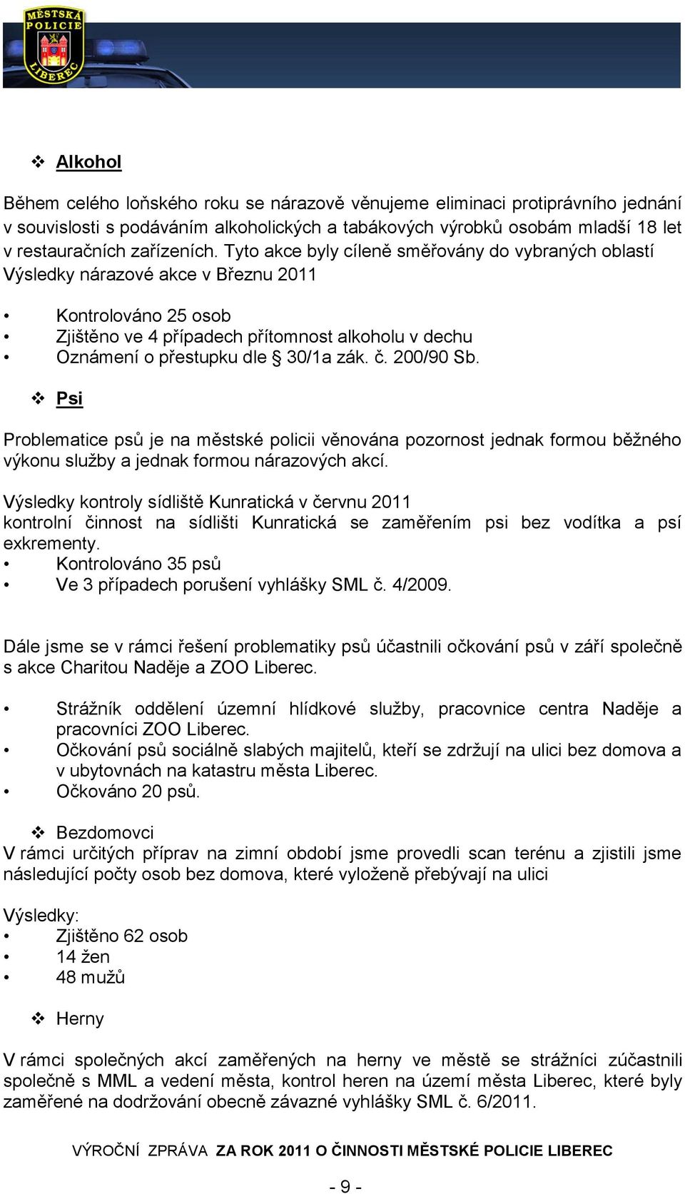 č. 200/90 Sb. Psi Problematice psů je na městské policii věnována pozornost jednak formou běžného výkonu služby a jednak formou nárazových akcí.