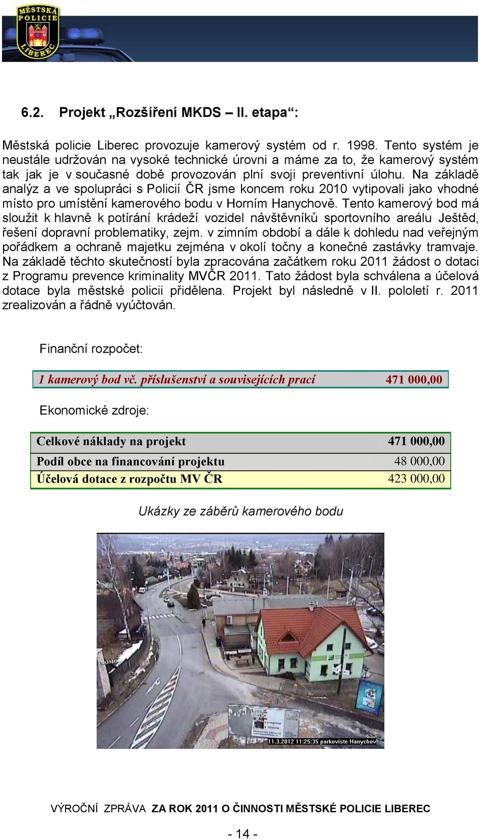 Na základě analýz a ve spolupráci s Policií ČR jsme koncem roku 2010 vytipovali jako vhodné místo pro umístění kamerového bodu v Horním Hanychově.