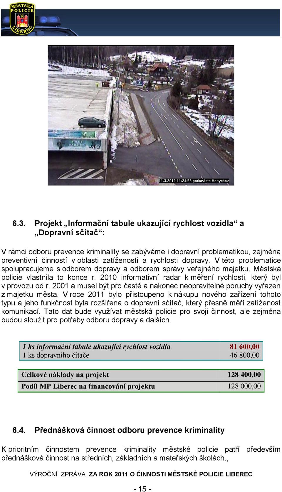 2010 informativní radar k měření rychlosti, který byl v provozu od r. 2001 a musel být pro časté a nakonec neopravitelné poruchy vyřazen z majetku města.