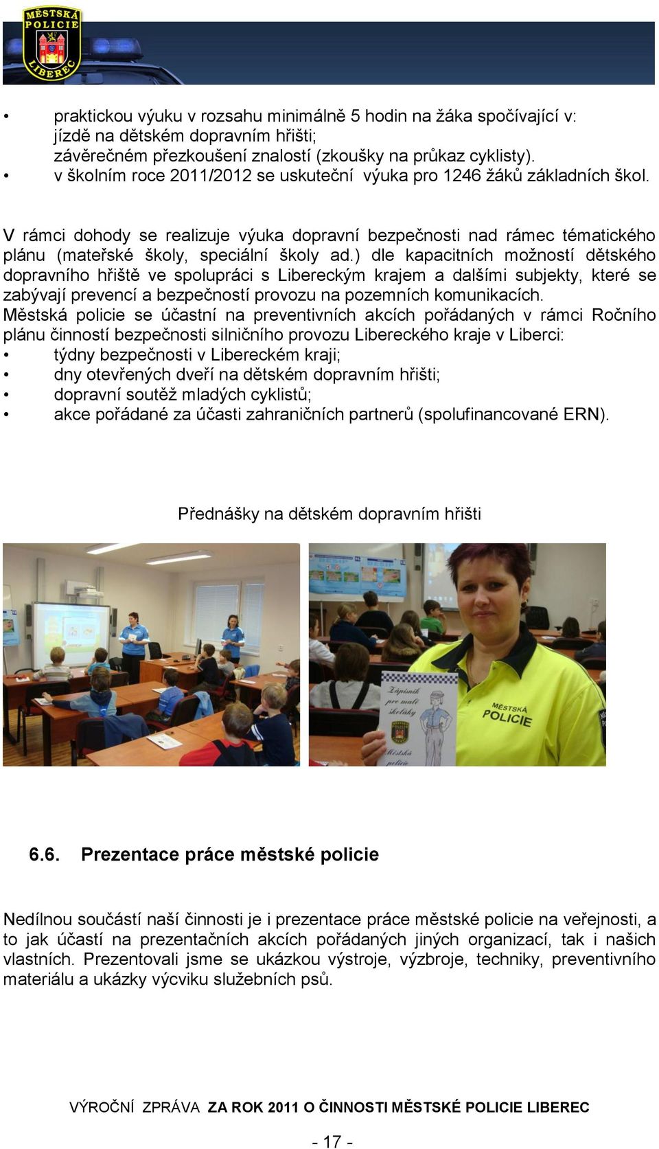 ) dle kapacitních možností dětského dopravního hřiště ve spolupráci s Libereckým krajem a dalšími subjekty, které se zabývají prevencí a bezpečností provozu na pozemních komunikacích.