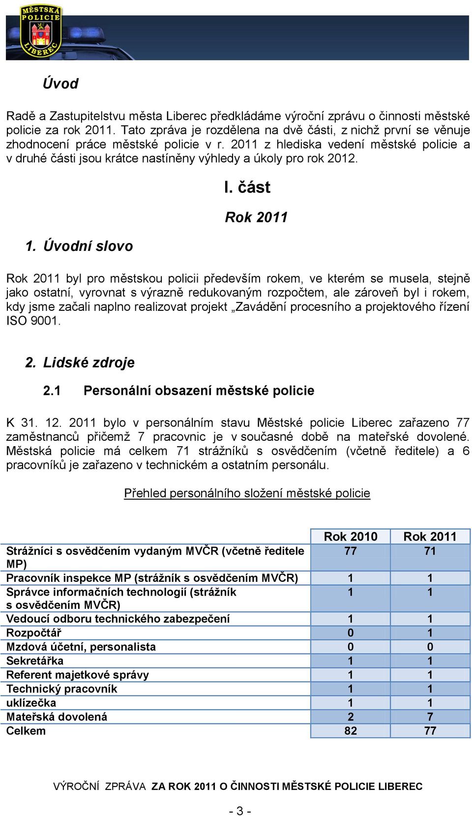 2011 z hlediska vedení městské policie a v druhé části jsou krátce nastíněny výhledy a úkoly pro rok 2012. 1. Úvodní slovo I.