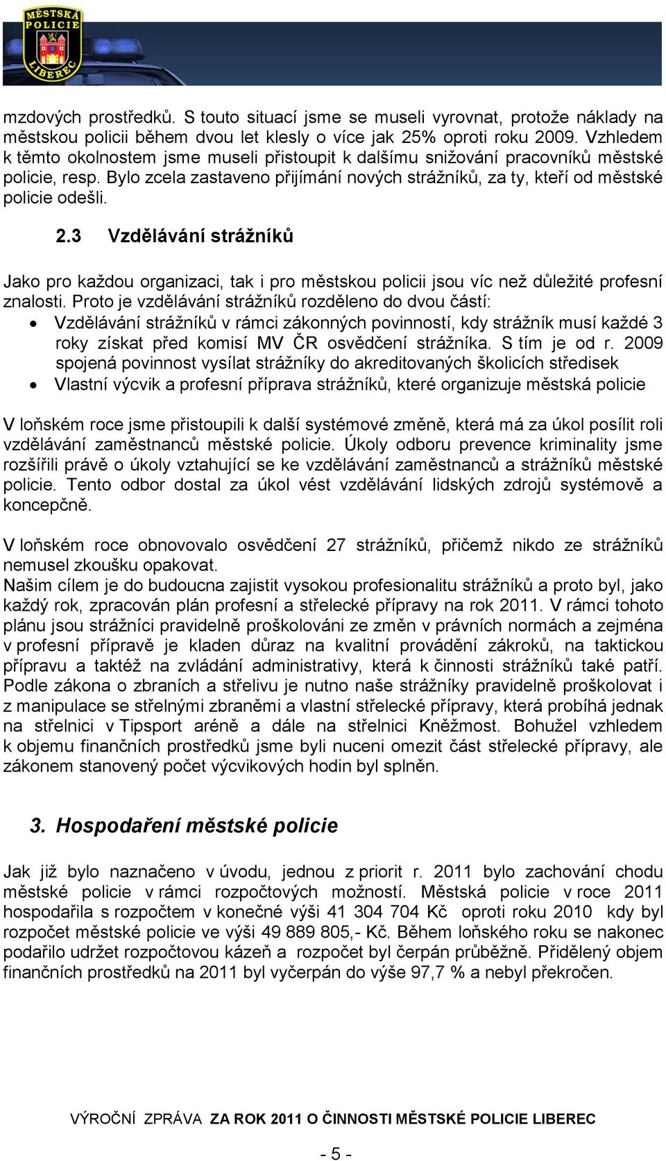 3 Vzdělávání strážníků Jako pro každou organizaci, tak i pro městskou policii jsou víc než důležité profesní znalosti.