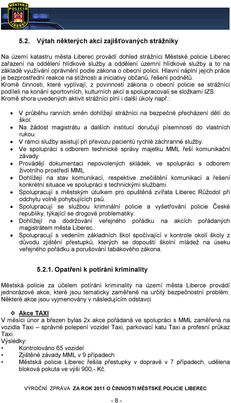 Kromě činnosti, které vyplívají, z povinností zákona o obecní policie se strážníci podíleli na konání sportovních, kulturních akcí a spolupracovali se složkami IZS.