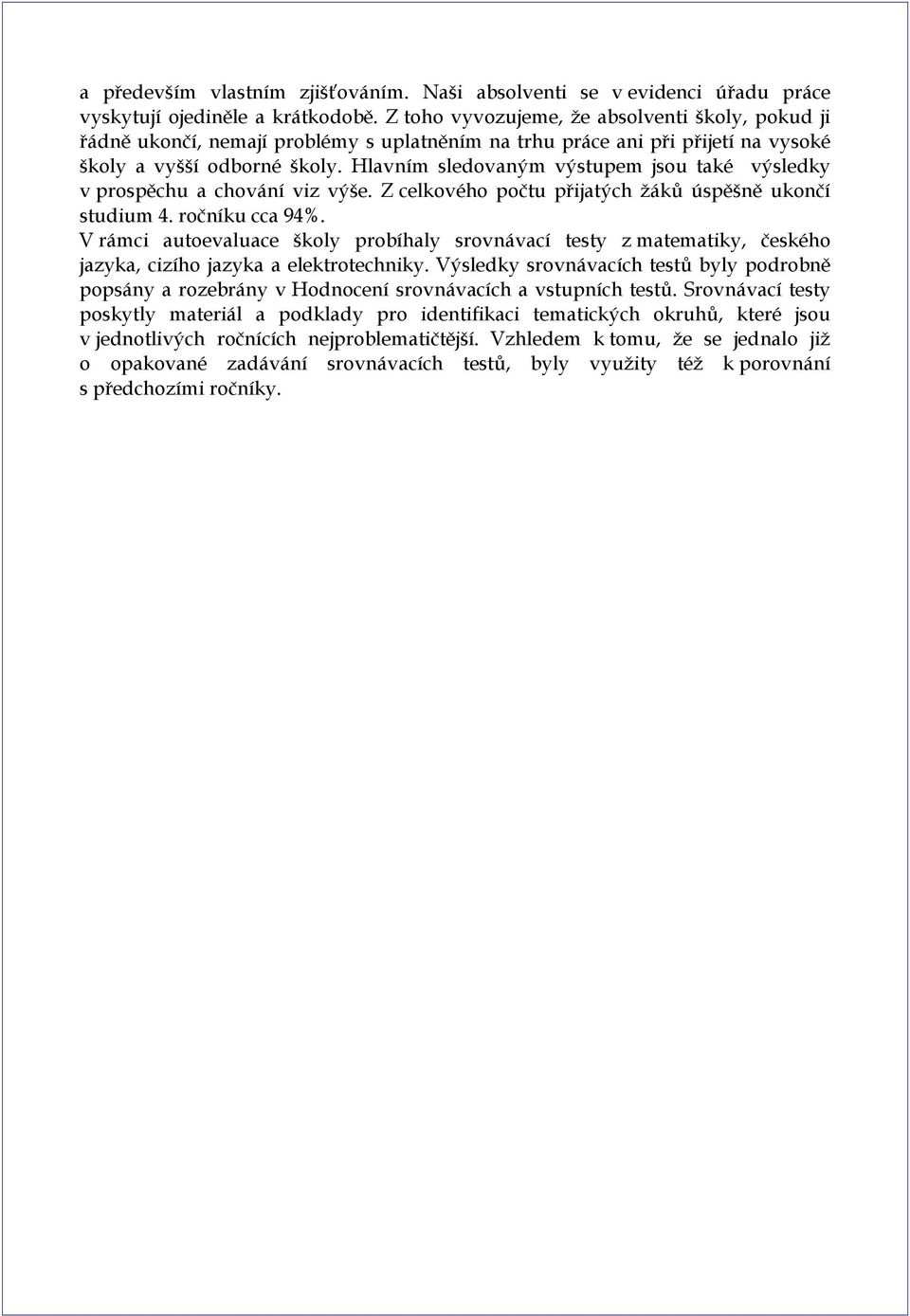 Hlavním sledovaným výstupem jsou také výsledky v prospěchu a chování viz výše. Z celkového počtu přijatých žáků úspěšně ukončí studium 4. ročníku cca 94%.