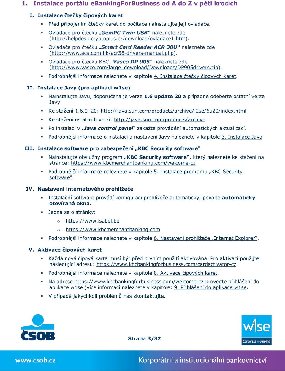 hk/acr38-drivers-manual.php). Ovladače pro čtečku KBC Vasco DP 905 naleznete zde (http://www.vasco.com/large_download/downloads/dp905drivers.zip). Podrobnější informace naleznete v kapitole 4.