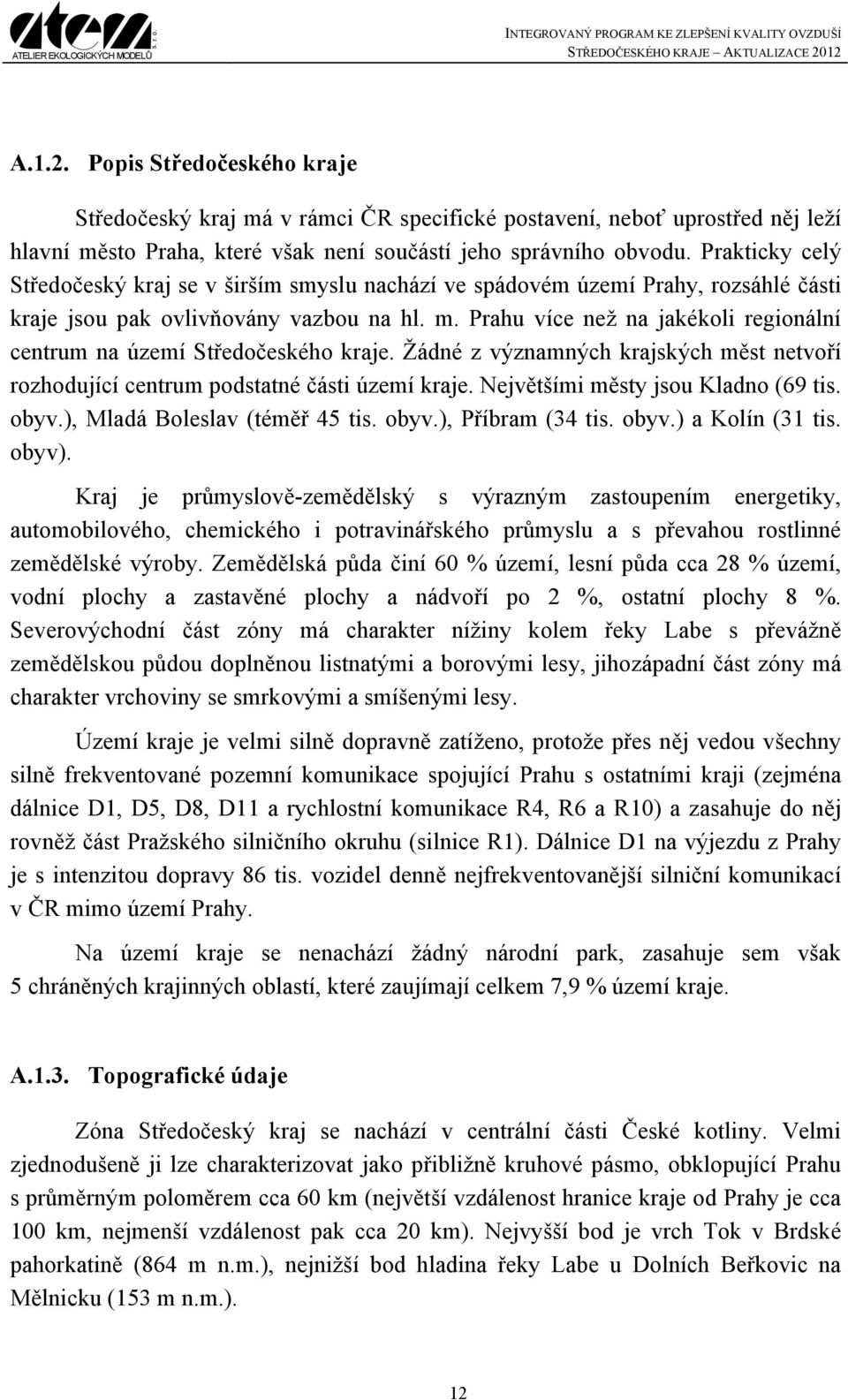 Prahu více než na jakékoli regionální centrum na území Středočeského kraje. Žádné z významných krajských měst netvoří rozhodující centrum podstatné části území kraje.