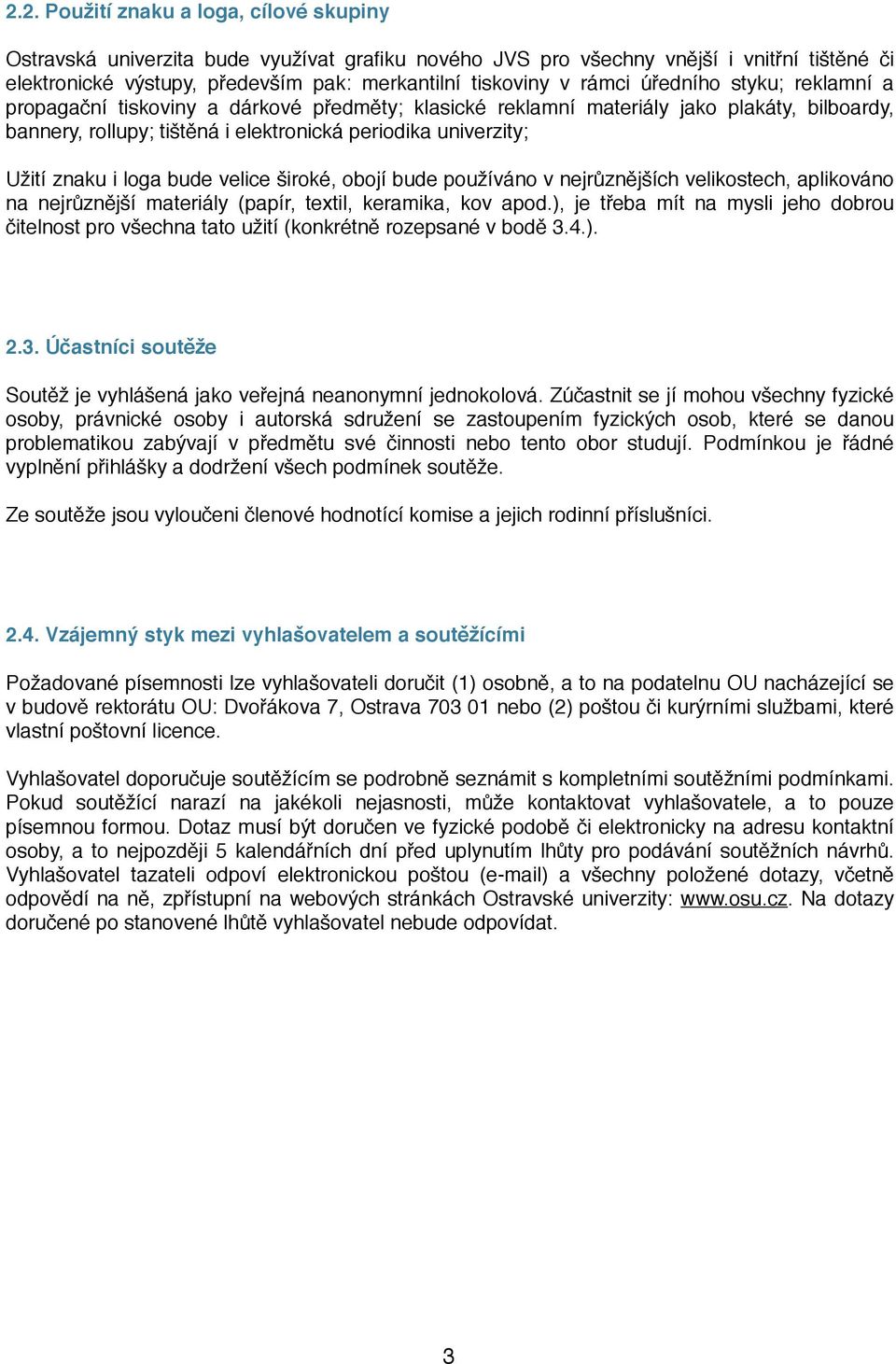 znaku i loga bude velice široké, obojí bude používáno v nejrůznějších velikostech, aplikováno na nejrůznější materiály (papír, textil, keramika, kov apod.