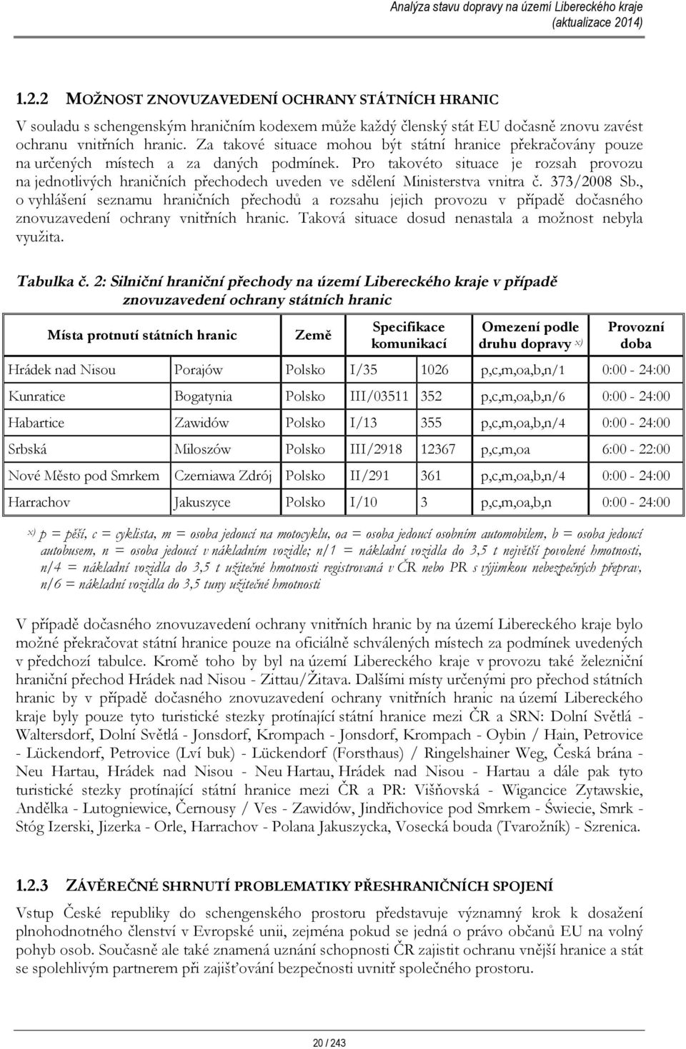 Pro takovéto situace je rozsah provozu na jednotlivých hraničních přechodech uveden ve sdělení Ministerstva vnitra č. 373/2008 Sb.