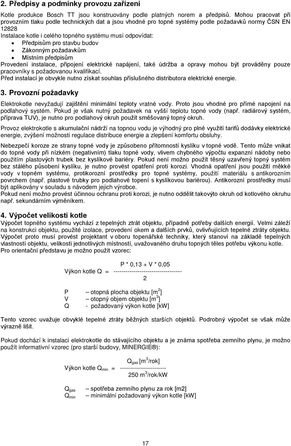 stavbu budov Zákonným požadavkům Místním předpisům Provedení instalace, připojení elektrické napájení, také údržba a opravy mohou být prováděny pouze pracovníky s požadovanou kvalifikací.