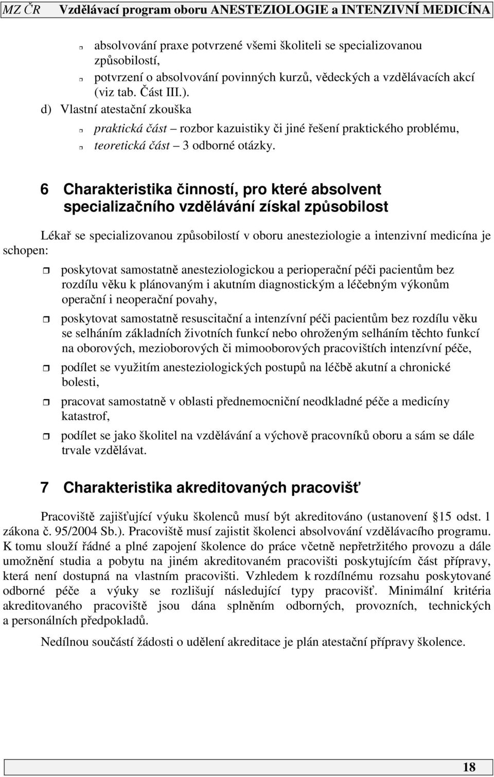 6 Charakteristika činností, pro které absolvent specializačního vzdělávání získal způsobilost Lékař se specializovanou způsobilostí v oboru anesteziologie a intenzivní medicína je schopen: poskytovat