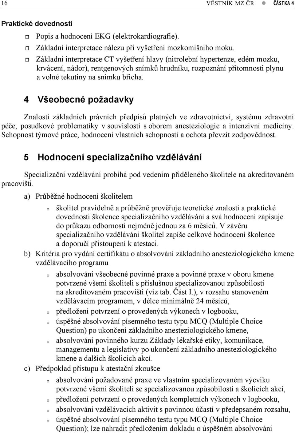 4 Všeobecné požadavky Znalosti základních právních pedpis platných ve zdravotnictví, systému zdravotní pée, posudkové problematiky v souvislosti s oborem anesteziologie a intenzivní medicíny.