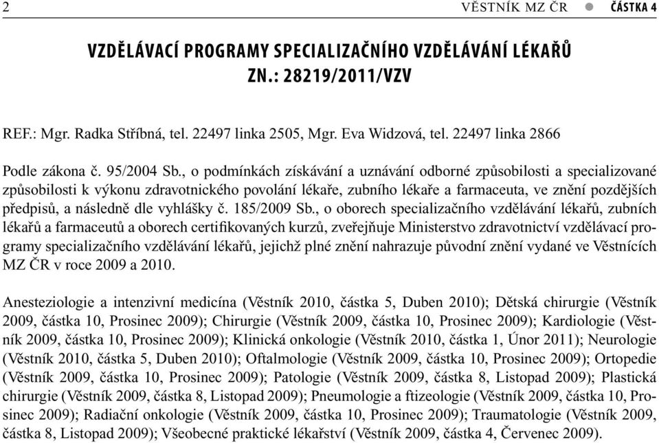 , o podmínkách získávání a uznávání odborné způsobilosti a specializované způsobilosti k výkonu zdravotnického povolání lékaře, zubního lékaře a farmaceuta, ve znění pozdějších předpisů, a následně