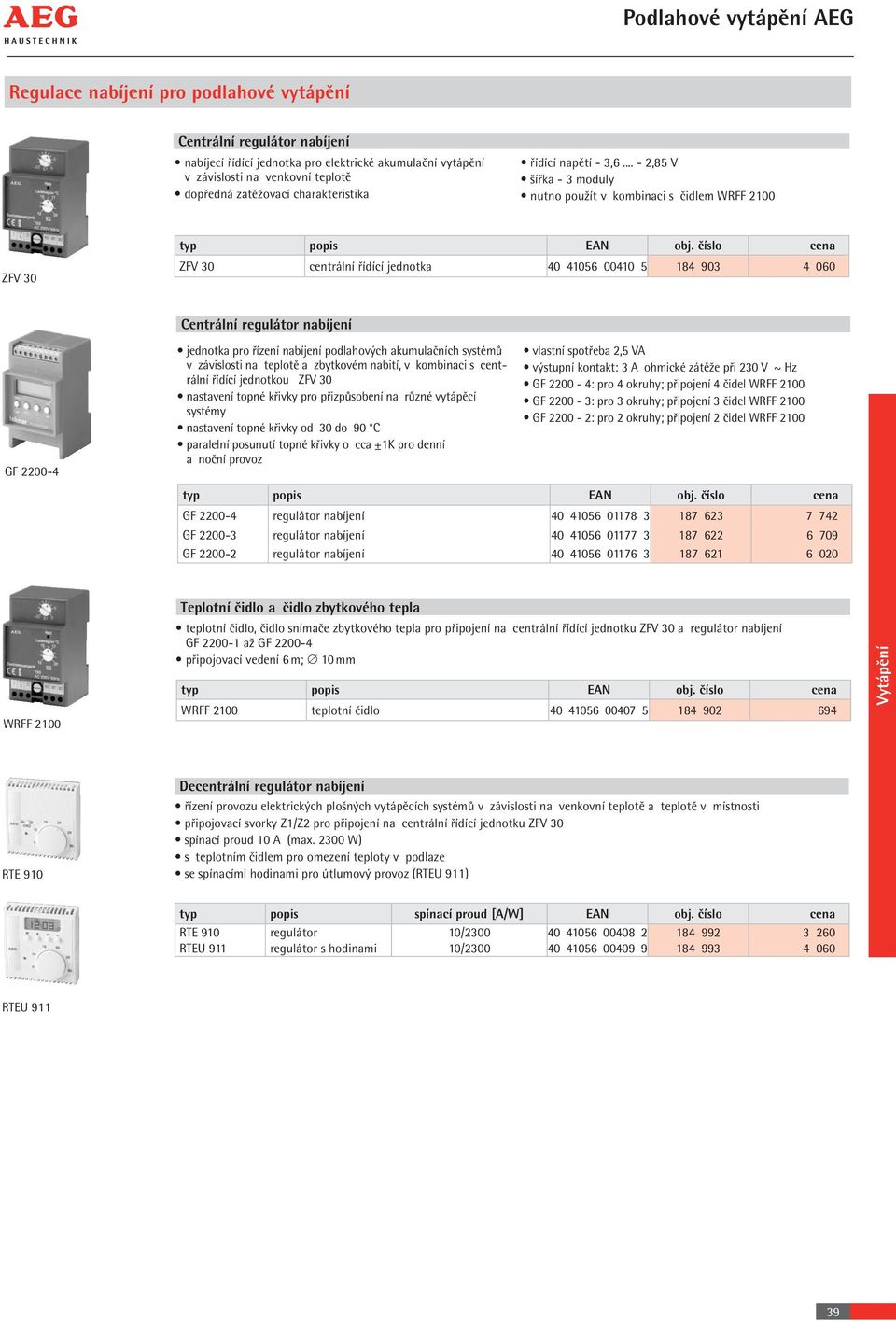 číslo cena ZFV 30 centrální řídící jednotka 40 41056 00410 5 184 903 4 060 GF 2200-4 Centrální regulátor nabíjení jednotka pro řízení nabíjení podlahových akumulačních systémů v závislosti na teplotě