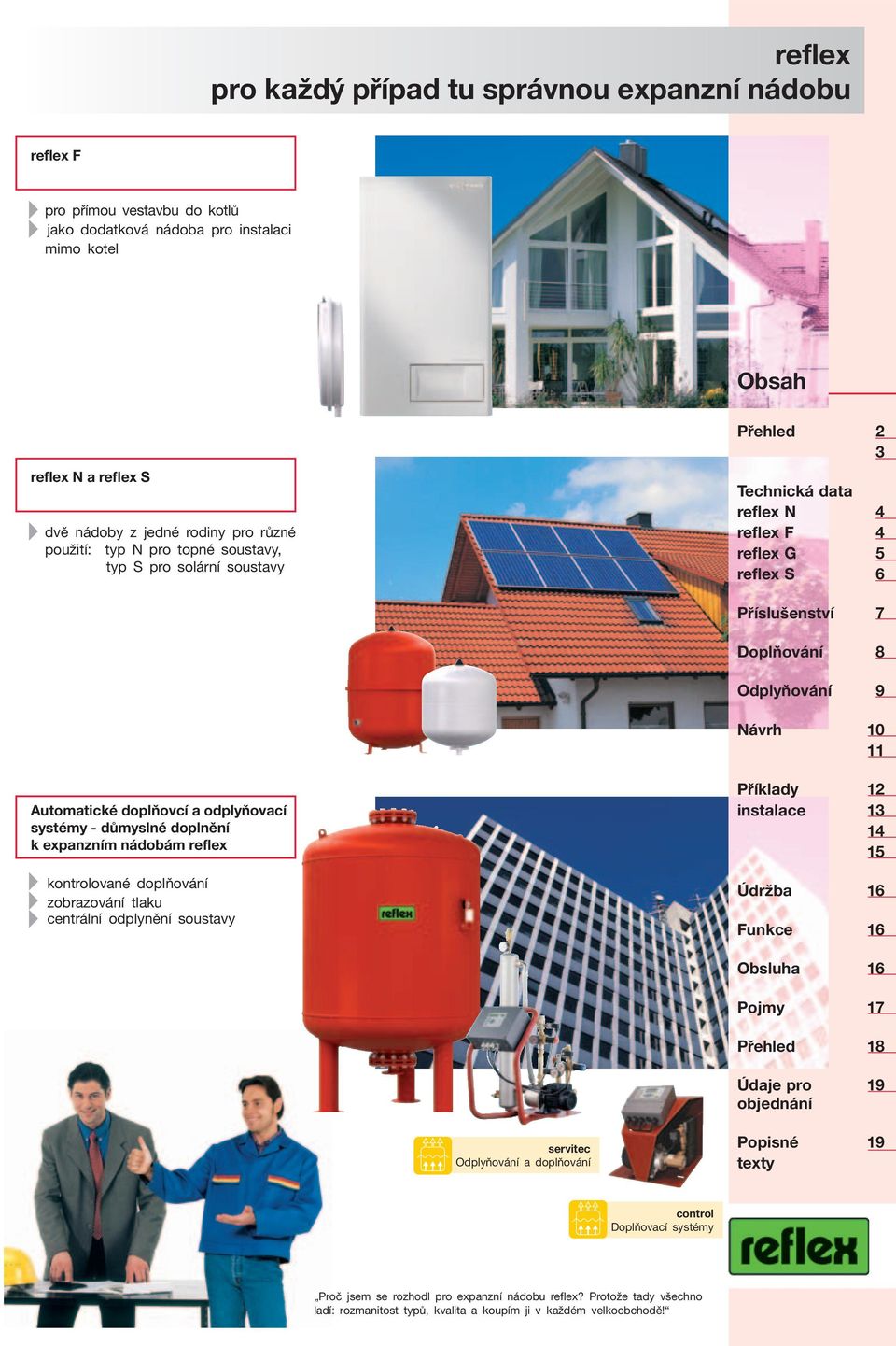 doplňovcí a odplyňovací systémy - důmyslné doplnění k expanzním nádobám reflex kontrolované doplňování zobrazování tlaku centrální odplynění soustavy Příklady 12 instalace 13 14 15 Údržba 16 Funkce