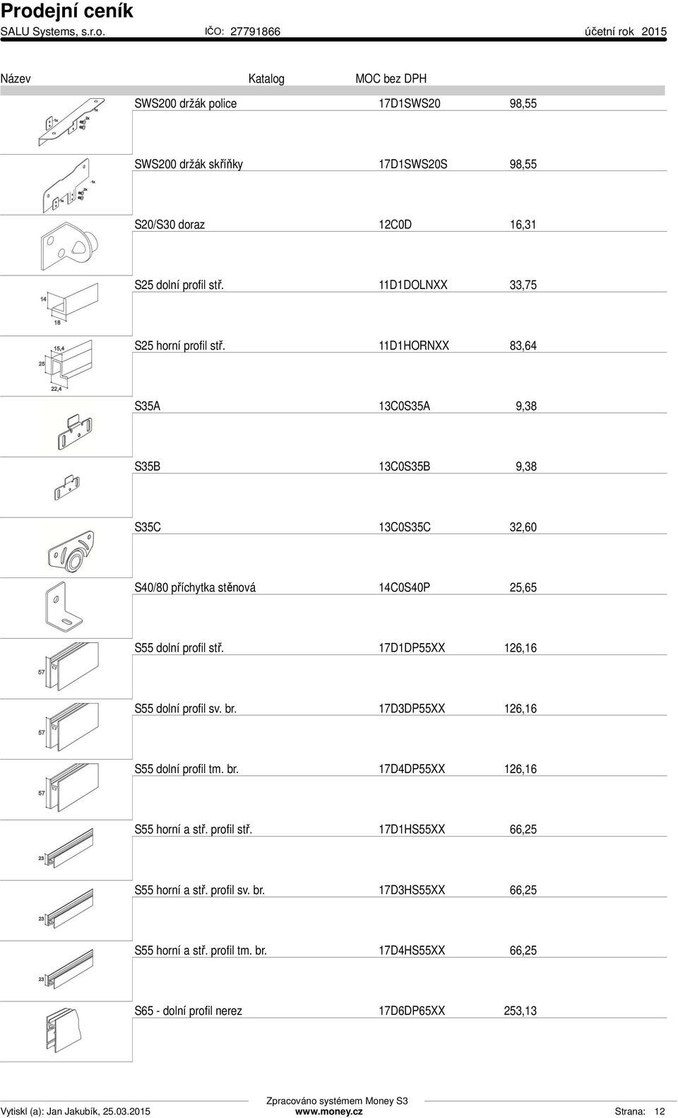 11D1HORNXX 83,64 S35A 13C0S35A 9,38 S35B 13C0S35B 9,38 S35C 13C0S35C 32,60 S40/80 příchytka stěnová 14C0S40P 25,65 S55 dolní profil stř.