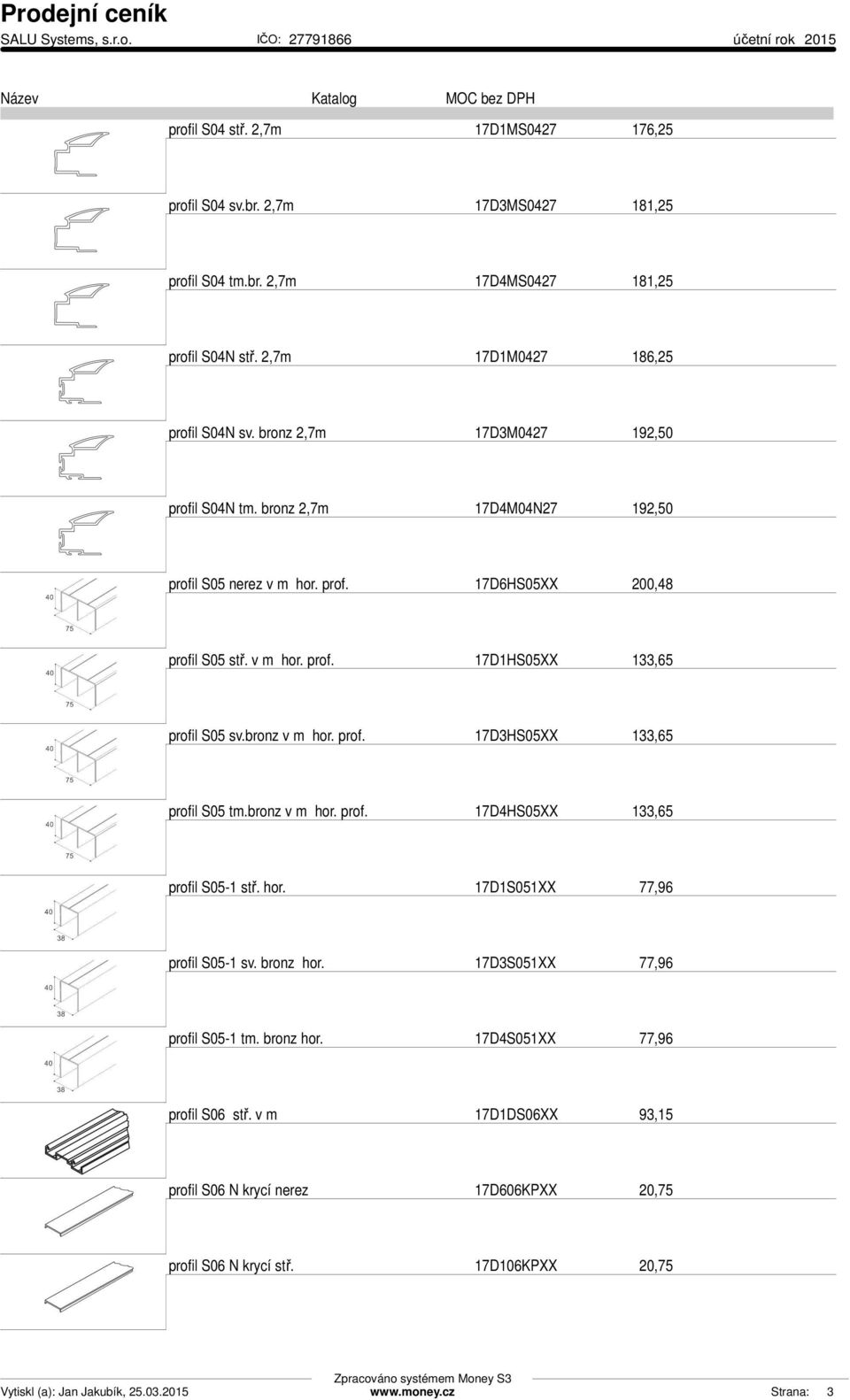 bronz v m hor. prof. 17D3HS05XX 133,65 profil S05 tm.bronz v m hor. prof. 17D4HS05XX 133,65 profil S05-1 stř. hor. 17D1S051XX 77,96 profil S05-1 sv. bronz hor.