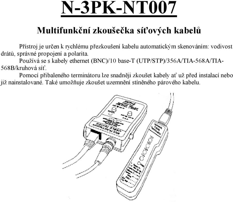 Používá se s kabely ethernet (BNC)/10 base-t (UTP/STP)/356A/TIA-568A/TIA- 568B/kruhová síť.