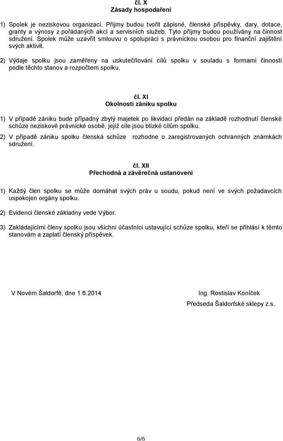 2) Výdaje spolku jsou zaměřeny na uskutečňování cílů spolku v souladu s formami činností podle těchto stanov a rozpočtem spolku. čl.