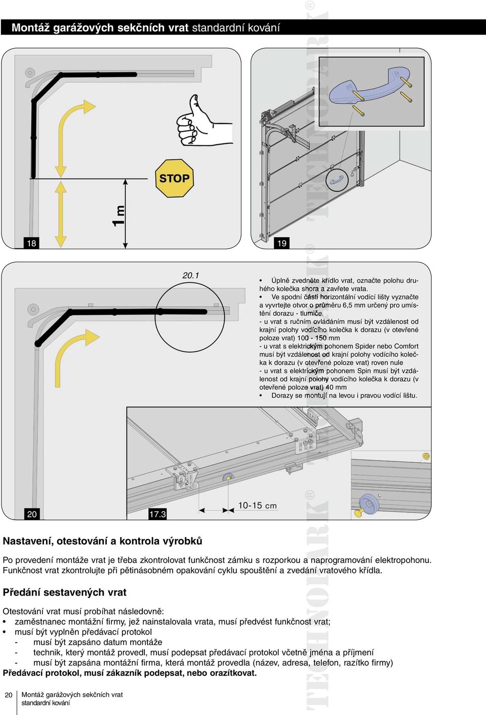 - u vrat s ručním ovládáním musí být vzdálenost od krajní polohy vodícího kolečka k dorazu (v otevřené poloze vrat) 100-150 mm - u vrat s elektrickým pohonem Spider nebo Comfort musí být vzdálenost