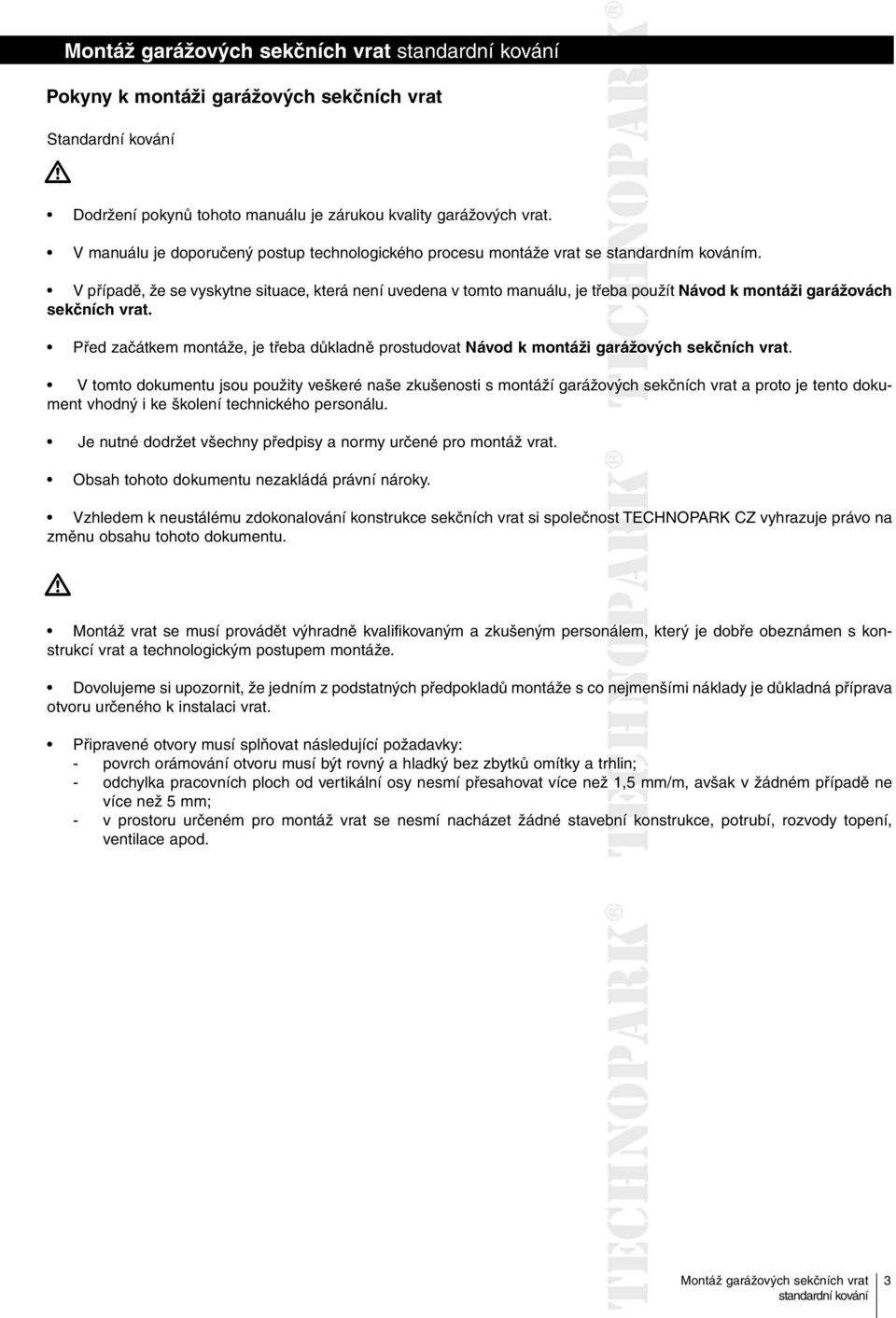 V případě, že se vyskytne situace, která není uvedena v tomto manuálu, je třeba použít Návod k montáži garážovách sekčních vrat.