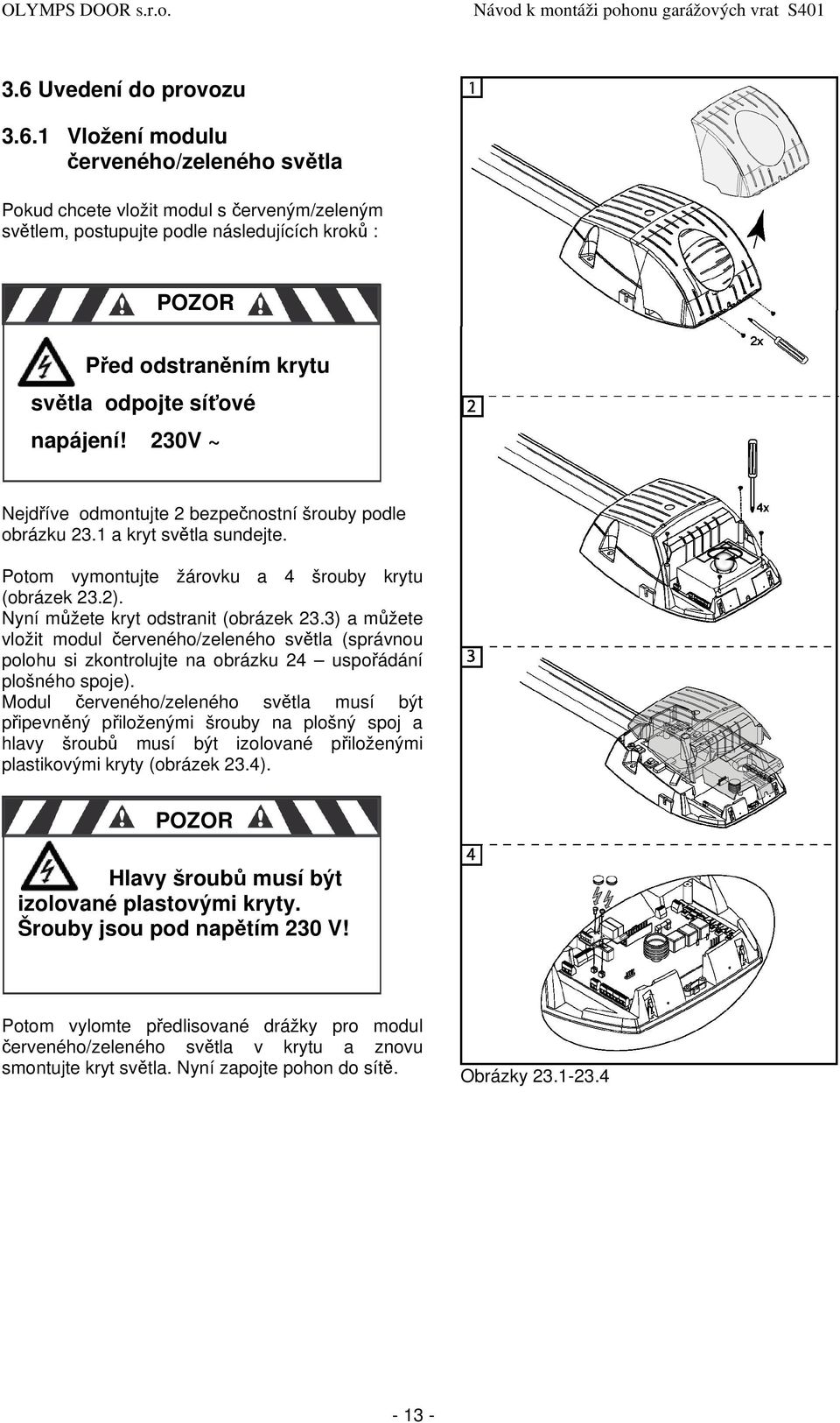 3) a můžete vložit modul červeného/zeleného světla (správnou polohu si zkontrolujte na obrázku 24 uspořádání plošného spoje).