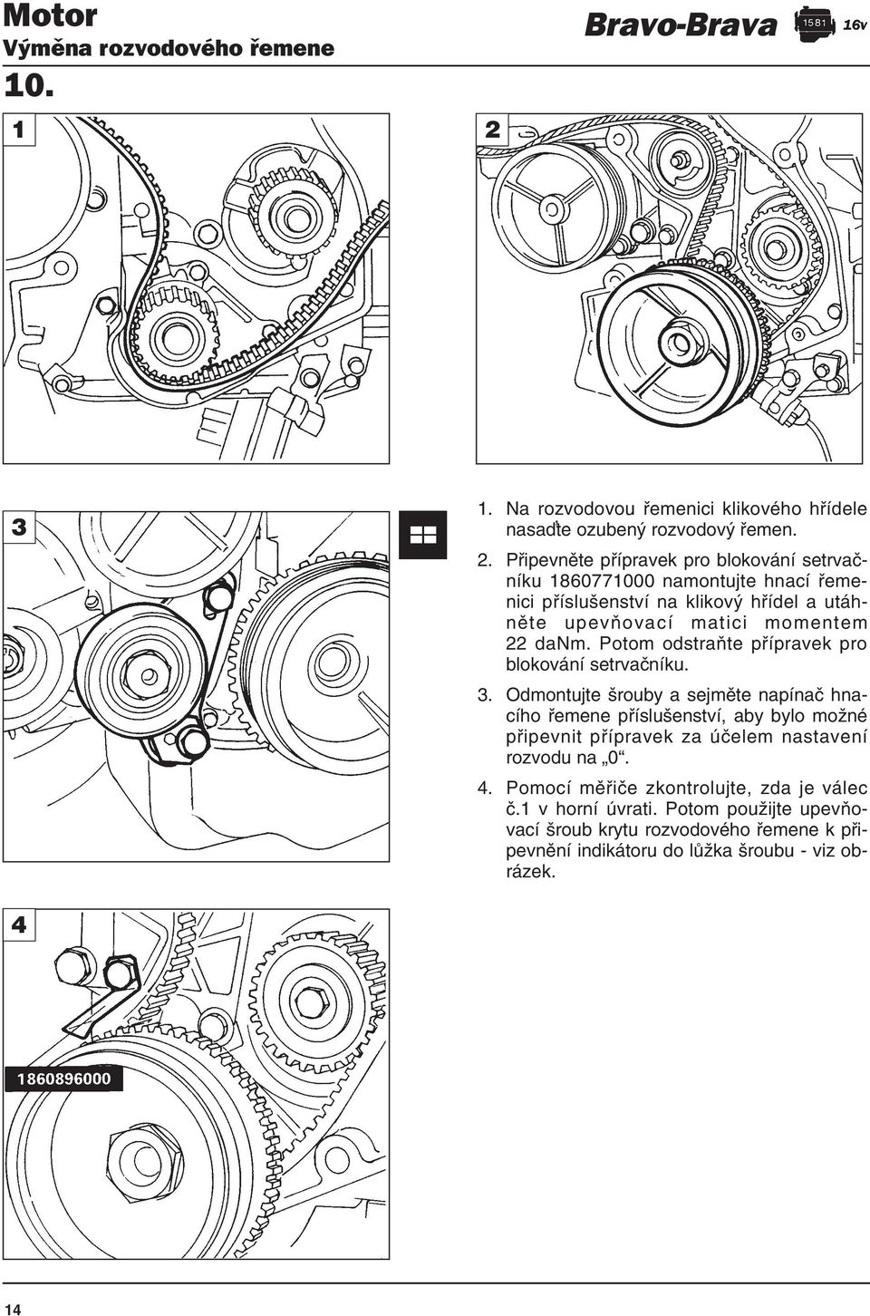 Připevněte přípravek pro blokování setrvačníku 1860771000 namontujte hnací řemenici příslušenství na klikový hřídel a utáhněte upevňovací matici momentem 22 danm.