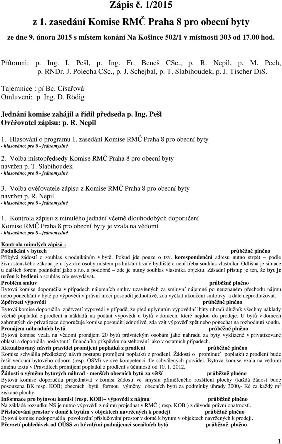 Ing. Pešl Ověřovatel zápisu: p. R. Nepil 1. Hlasování o programu 1. zasedání Komise RMČ Praha 8 pro obecní byty 2. Volba místopředsedy Komise RMČ Praha 8 pro obecní byty navržen p. T. Slabihoudek 3.