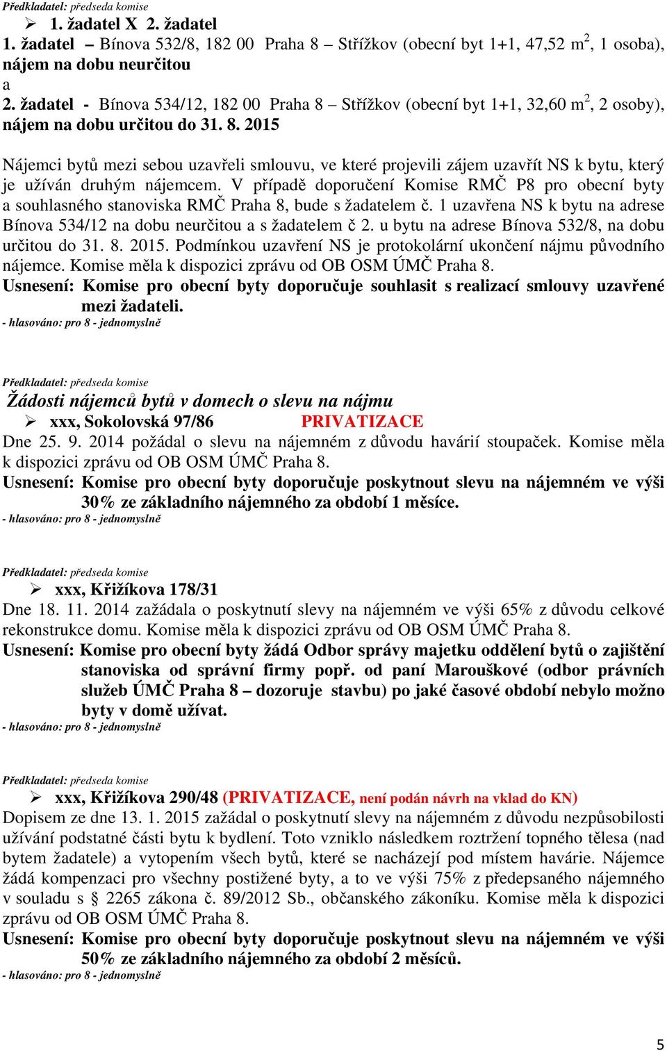V případě doporučení Komise RMČ P8 pro obecní byty a souhlasného stanoviska RMČ Praha 8, bude s žadatelem č. 1 uzavřena NS k bytu na adrese Bínova 534/12 na dobu neurčitou a s žadatelem č 2.
