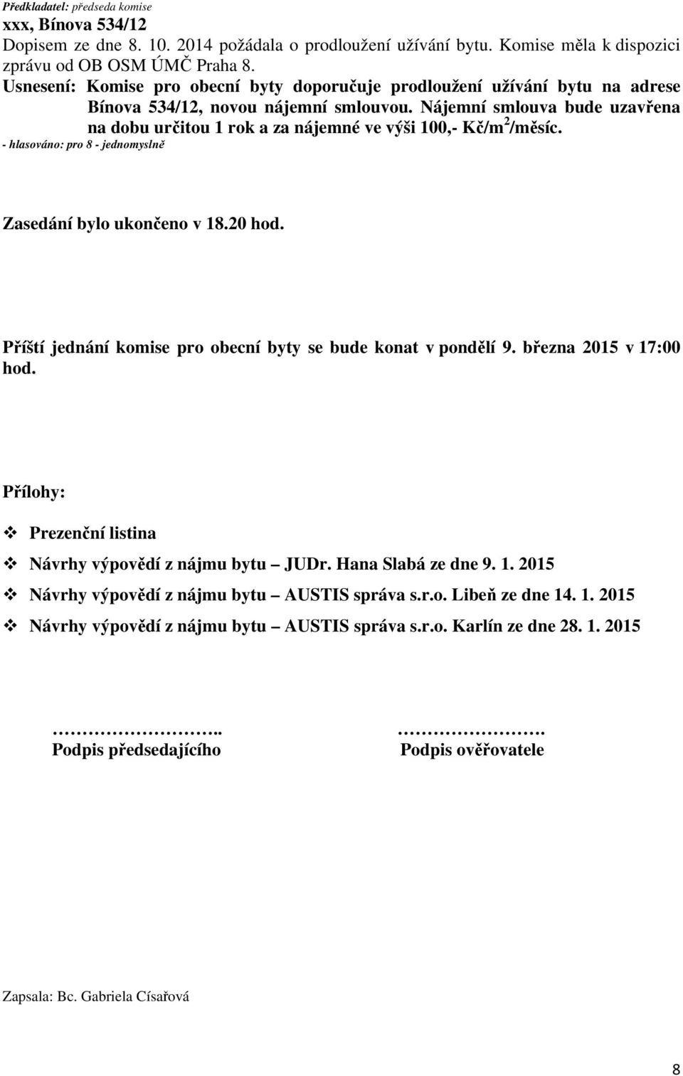 Příští jednání komise pro obecní byty se bude konat v pondělí 9. března 2015 v 17:00 hod. Přílohy: Prezenční listina Návrhy výpovědí z nájmu bytu JUDr.