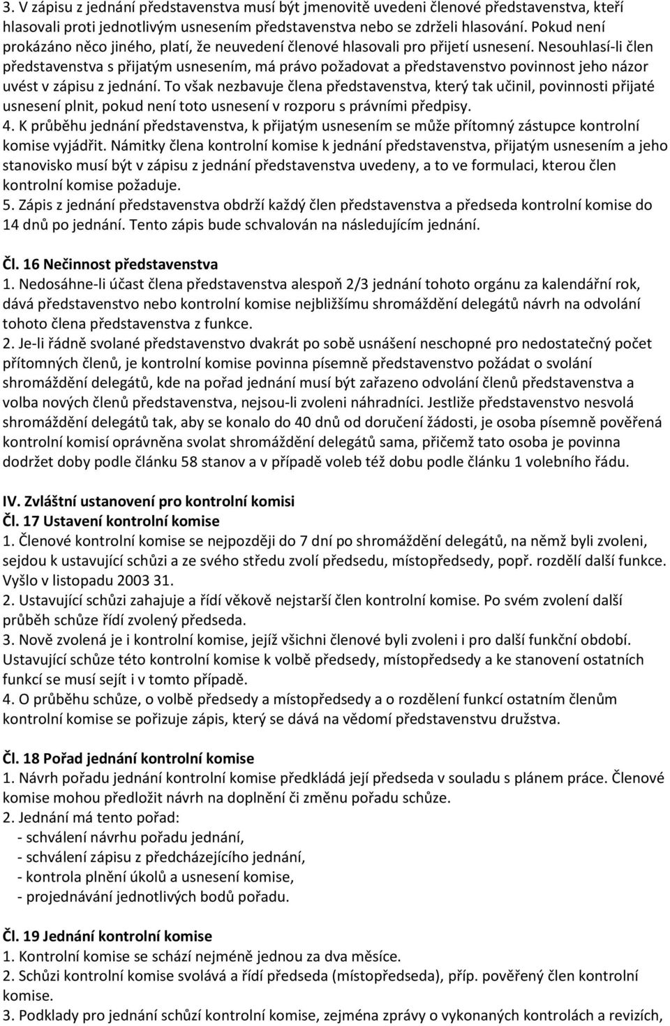 Nesouhlasí-li člen představenstva s přijatým usnesením, má právo požadovat a představenstvo povinnost jeho názor uvést v zápisu z jednání.