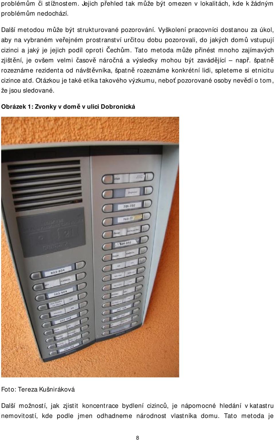 Tato metoda může přinést mnoho zajímavých zjištění, je ovšem velmi časově náročná a výsledky mohou být zavádějící např.