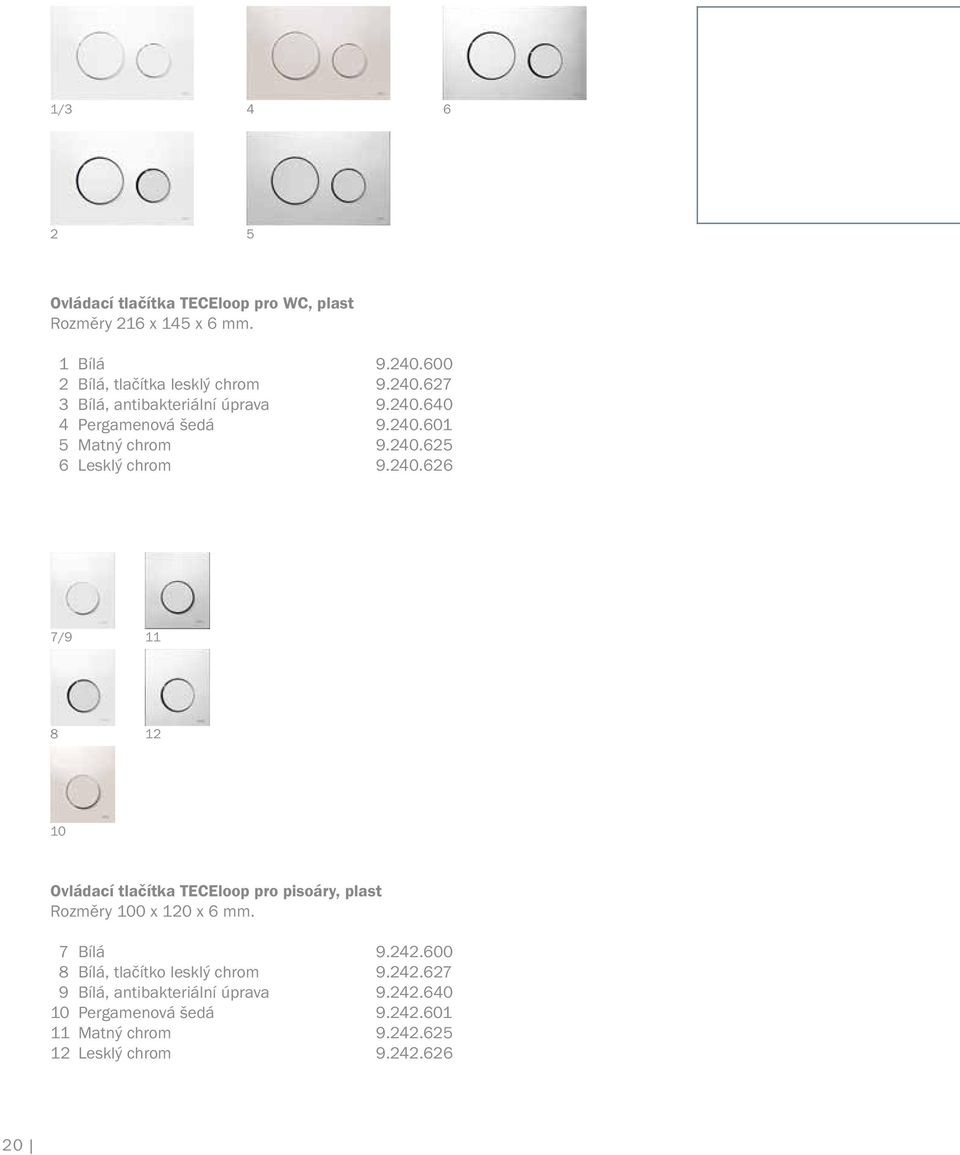 7 Bílá 9.242.600 8 Bílá, tlačítko lesklý chrom 9.242.627 9 Bílá, antibakteriální úprava 9.242.640 10 Pergamenová šedá 9.242.601 11 Matný chrom 9.