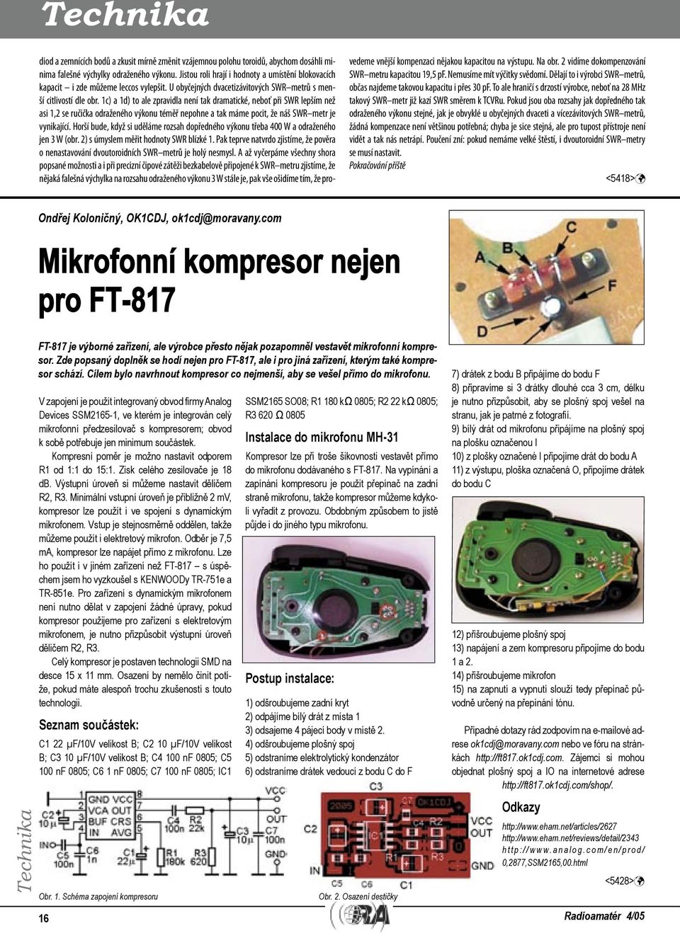 1c) a 1d) to ale zpravidla není tak dramatické, neboť při SWR lepším než asi 1,2 se ručička odraženého výkonu téměř nepohne a tak máme pocit, že náš SWR metr je vynikající.