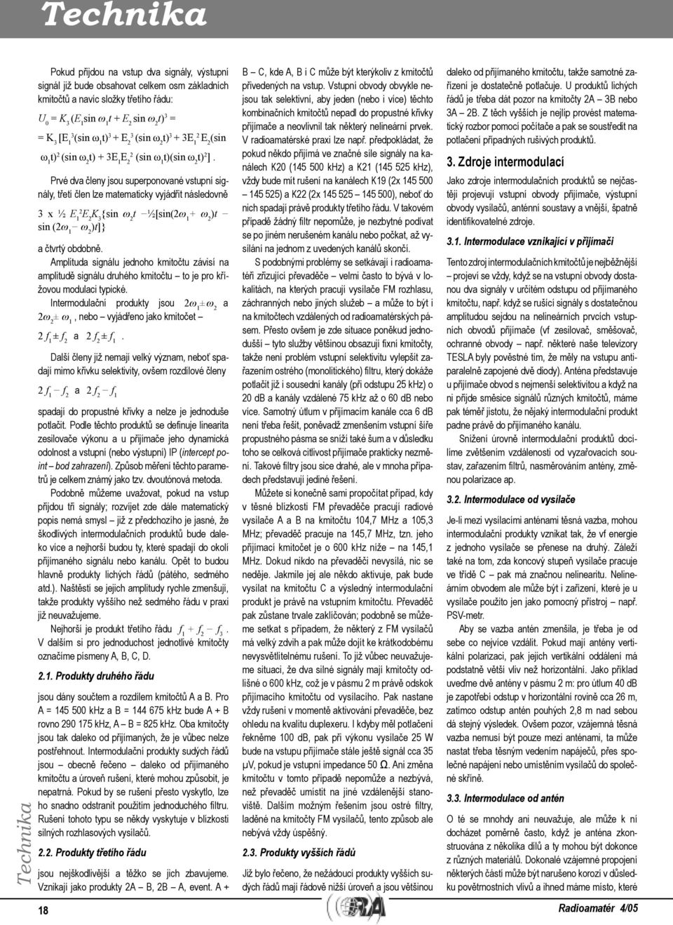 Prvé dva členy jsou superponované vstupní signály, třetí člen lze matematicky vyjádřit následovně 3 x ½ E 12 E 2 K 3 {sin ω 2 t ½[sin(2ω 1 + ω 2 )t sin (2ω 1 ω 2 )t]} a čtvrtý obdobně.