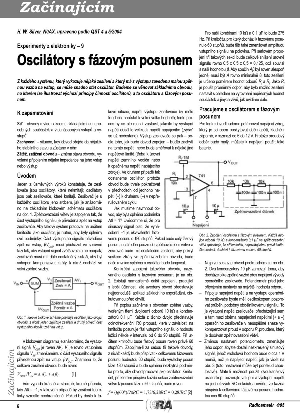 vazbu na vstup, se může snadno stát oscilátor. Budeme se věnovat základnímu obvodu, na kterém lze ilustrovat výchozí principy činnosti oscilátorů, a to oscilátoru s fázovým posunem.