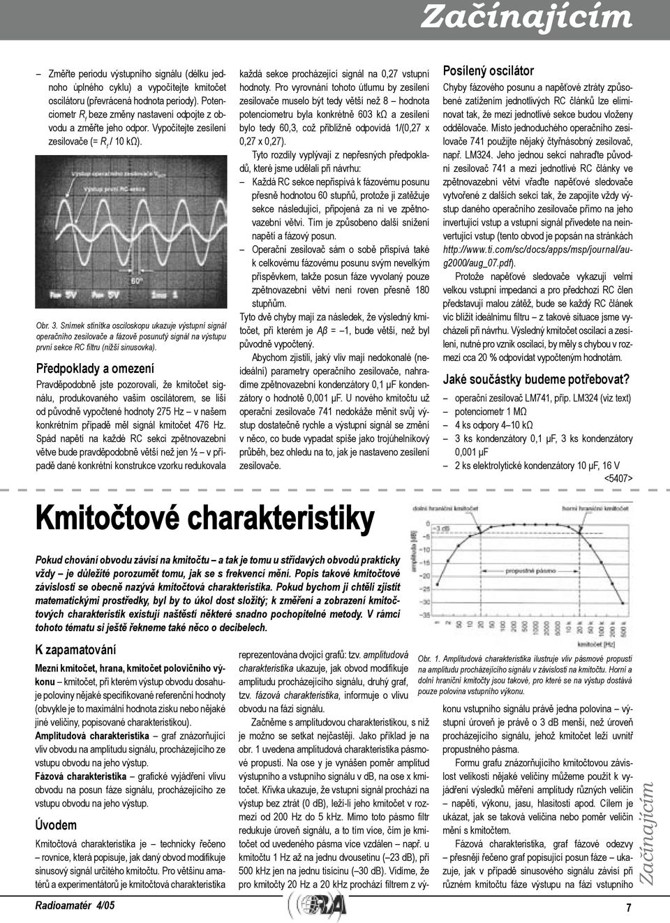 Snímek stínítka osciloskopu ukazuje výstupní signál operačního zesilovače a fázově posunutý signál na výstupu první sekce RC filtru (nižší sinusovka).