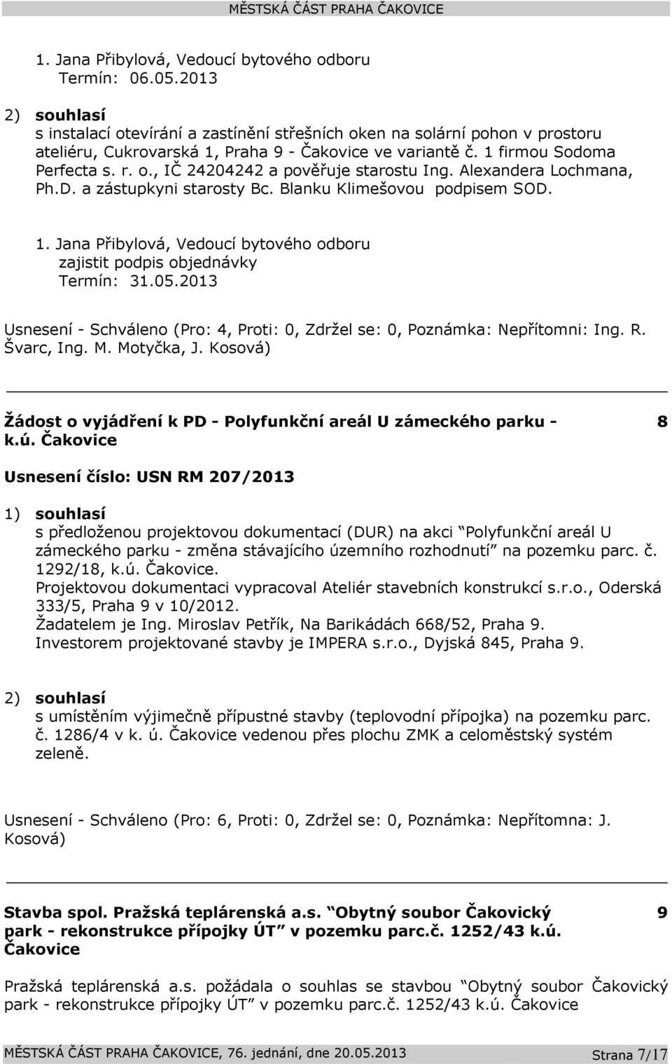 Alexandera Lochmana, Ph.D. a zástupkyni starosty Bc. Blanku Klimešovou podpisem SOD. 1. Jana Přibylová, Vedoucí bytového odboru zajistit podpis objednávky Termín: 31.05.