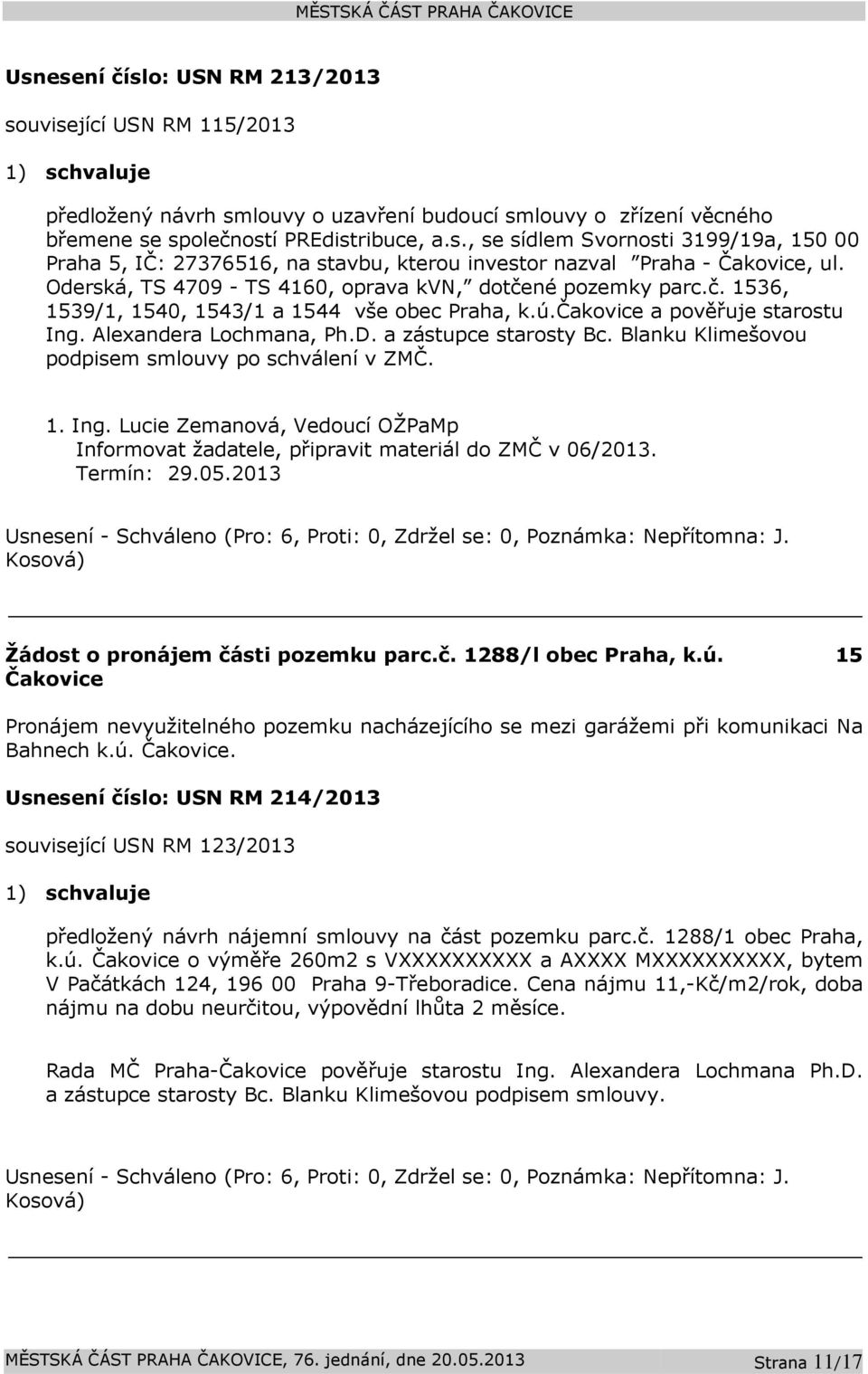 a zástupce starosty Bc. Blanku Klimešovou podpisem smlouvy po schválení v ZMČ. 1. Ing. Lucie Zemanová, Vedoucí OŽPaMp Informovat žadatele, připravit materiál do ZMČ v 06/2013. Termín: 29.05.