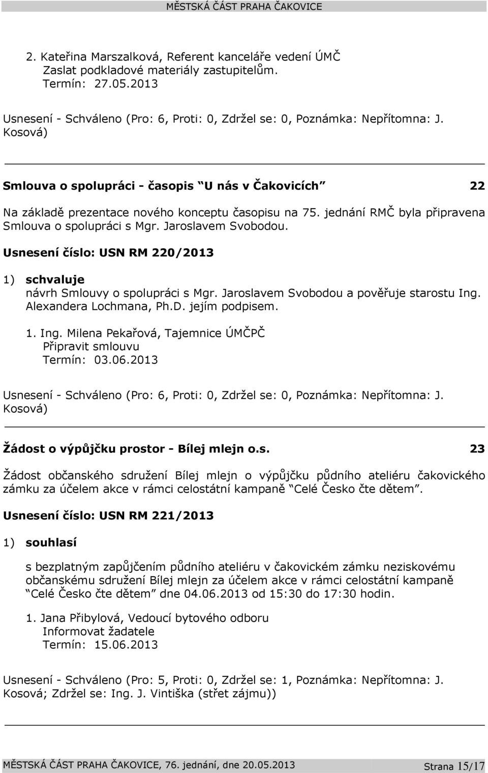Usnesení číslo: USN RM 220/2013 návrh Smlouvy o spolupráci s Mgr. Jaroslavem Svobodou a pověřuje starostu Ing. Alexandera Lochmana, Ph.D. jejím podpisem. 1. Ing. Milena Pekařová, Tajemnice ÚMČPČ Připravit smlouvu Termín: 03.