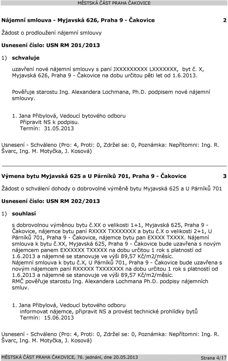 Termín: 31.05.2013 Usnesení - Schváleno (Pro: 4, Proti: 0, Zdržel se: 0, Poznámka: Nepřítomni: Ing. R. Švarc, Ing. M. Motyčka, J.