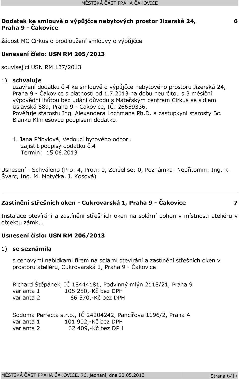 2013 na dobu neurčitou s 3 měsíční výpovědní lhůtou bez udání důvodu s Mateřským centrem Cirkus se sídlem Úslavská 589, Praha 9 - Čakovice, IČ: 26659336. Pověřuje starostu Ing. Alexandera Lochmana Ph.