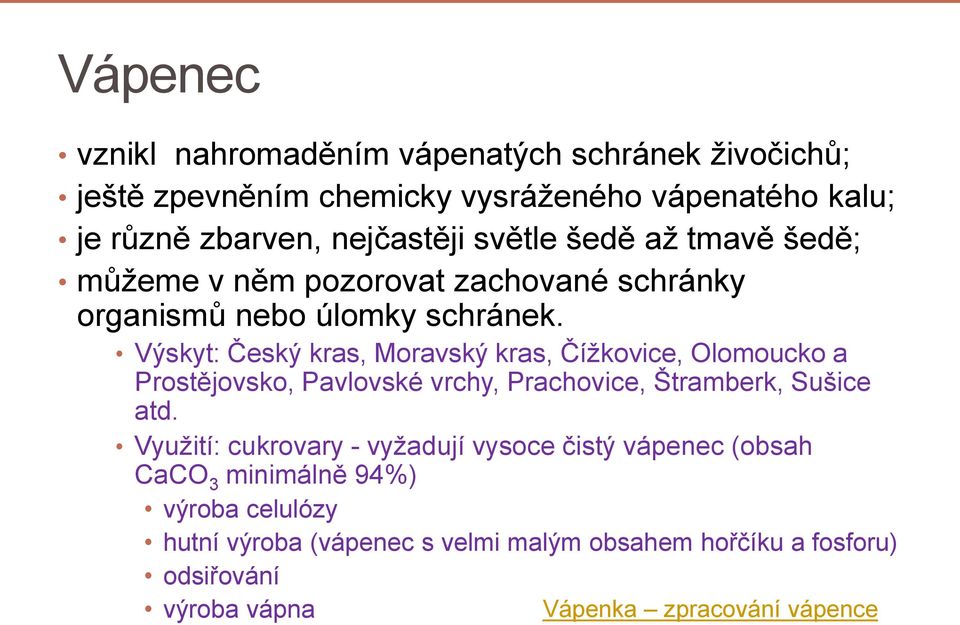 Výskyt: Český kras, Moravský kras, Čížkovice, Olomoucko a Prostějovsko, Pavlovské vrchy, Prachovice, Štramberk, Sušice atd.