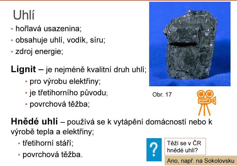 Obr. 17 Hnědé uhlí používá se k vytápění domácností nebo k výrobě tepla a elektřiny;