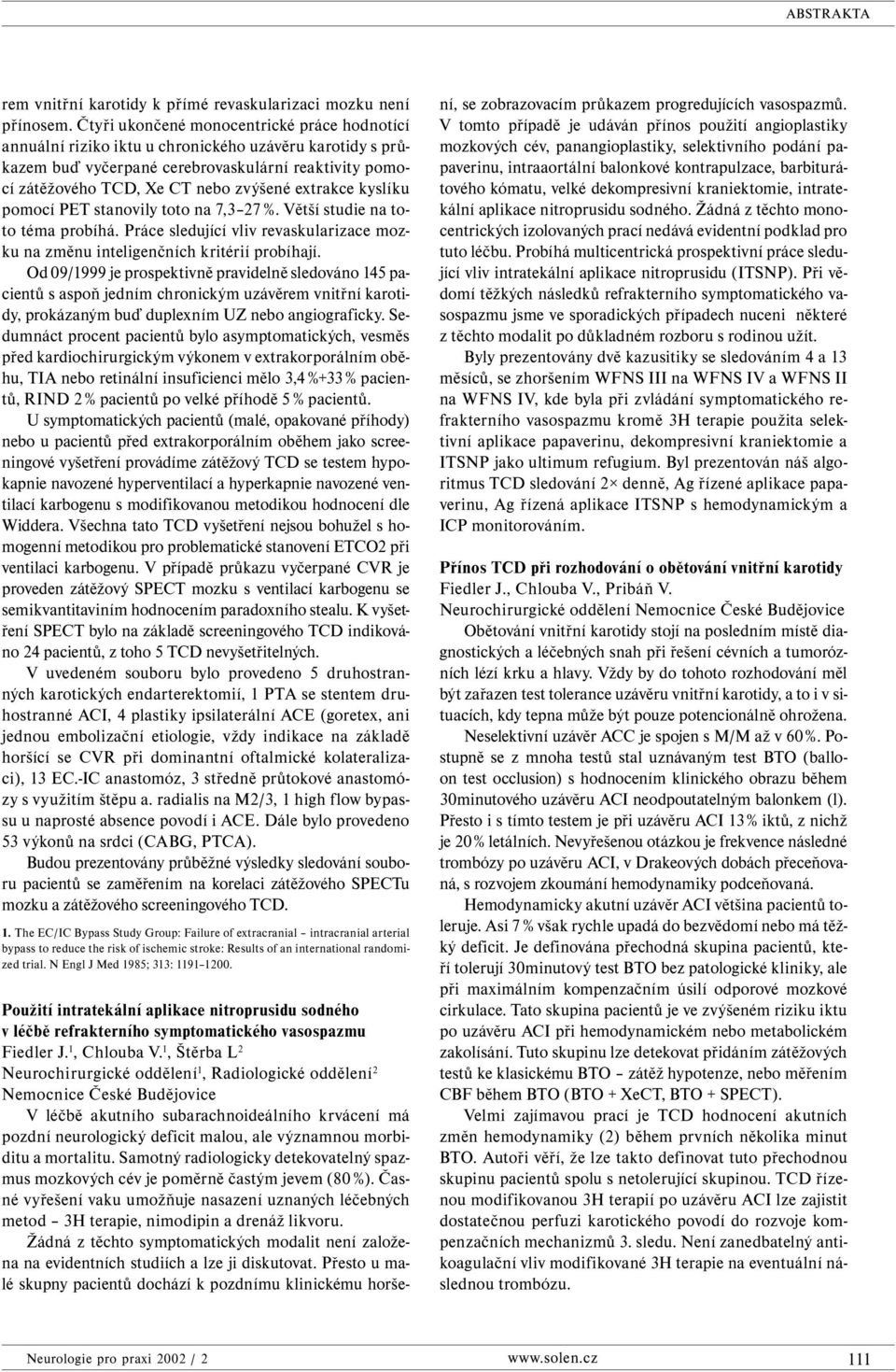 extrakce kyslíku pomocí PET stanovily toto na 7,3 27 %. Větší studie na toto téma probíhá. Práce sledující vliv revaskularizace mozku na změnu inteligenčních kritérií probíhají.