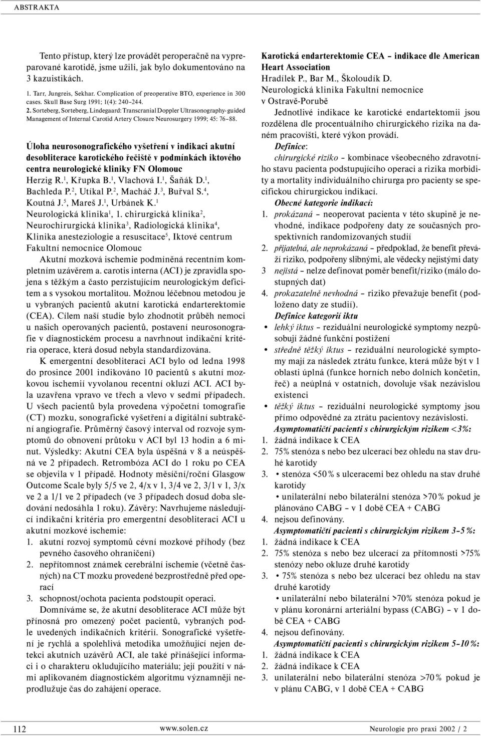 0 244. 2. Sorteberg, Sorteberg, Lindegaard: Transcranial Doppler Ultrasonography- guided Management of Internal Carotid Artery Closure Neurosurgery 1999; 45: 76 88.