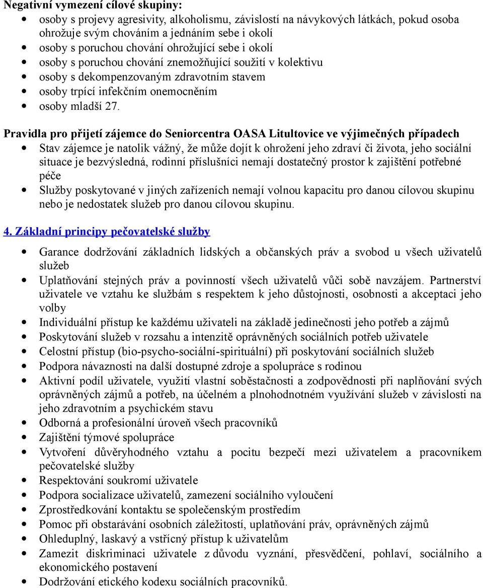 Pravidla pro přijetí zájemce do Seniorcentra OASA Litultovice ve výjimečných případech Stav zájemce je natolik vážný, že může dojít k ohrožení jeho zdraví či života, jeho sociální situace je