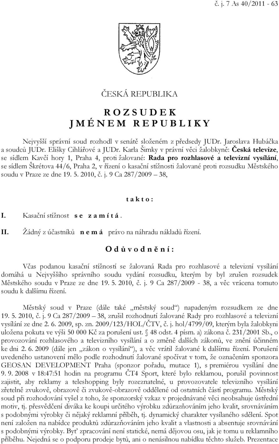 Karla Šimky v právní věci žalobkyně: Česká televize, se sídlem Kavčí hory 1, Praha 4, proti žalované: Rada pro rozhlasové a televizní vysílání, se sídlem Škrétova 44/6, Praha 2, v řízení o kasační