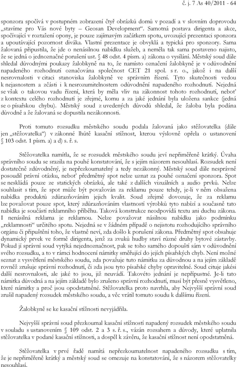 Vlastní prezentace je obvyklá a typická pro sponzory. Sama žalovaná připustila, že jde o nenásilnou nabídku služeb, a neměla tak sama postaveno najisto, že se jedná o jednoznačné porušení ust.