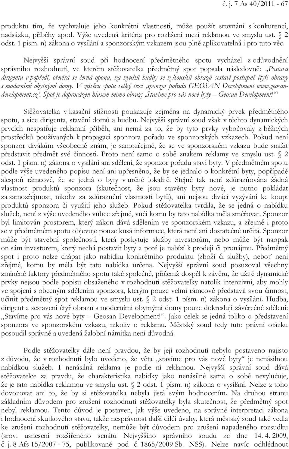 Nejvyšší správní soud při hodnocení předmětného spotu vycházel z odůvodnění správního rozhodnutí, ve kterém stěžovatelka předmětný spot popsala následovně: Postava dirigenta v popředí, otevírá se